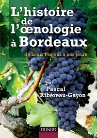Pascal Ribéreau-Gayon - L'oenologie à Bordeaux de Louis Pasteur à nos jours.