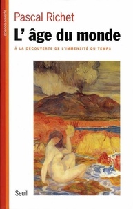 Pascal Richet - L'Age Du Monde. A La Decouverte De L'Immensite Du Temps.