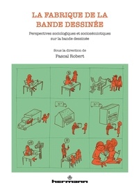 Pascal Robert - La fabrique de la bande dessinée - Perspectives sociologiques et sociosémiotiques sur la bande dessinée.