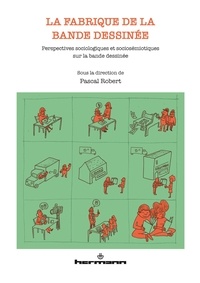 Pascal Robert - La fabrique de la bande dessinée - Perspectives sociologiques et sociosémiotiques sur la bande dessinée.