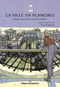 Pascal Robert - La ville en planches - Bande dessinée et mondes urbains.