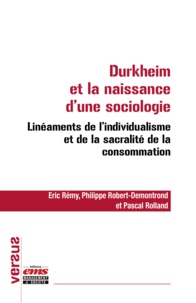 Pascal Rolland - Durkheim et la naissance d’une sociologie - Linéaments de l’individualisme et de la sacralité de la consommation.