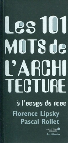 Pascal Rollet et Florence Lipsky - Les 101 mots de l'architecture - A l'usage de tous.