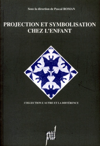 Pascal Roman - Projection Et Symbolisation Chez L'Enfant. La Methode Projective En Psychopathologie.