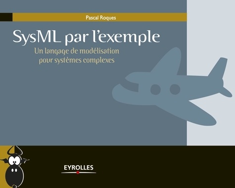 SysML par l'exemple. Un langage de modélisation pour systèmes complexes