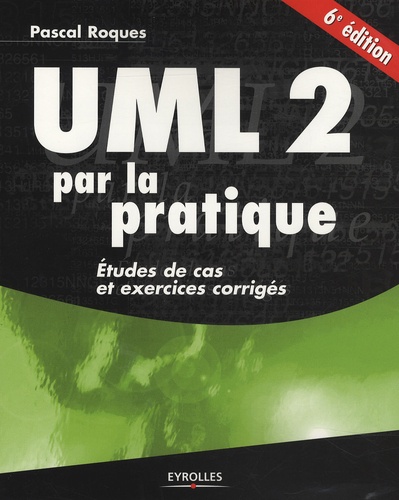 Pascal Roques - UML 2 par la pratique - Etudes de cas et exercices corrigés.