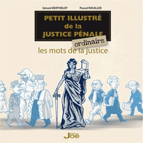 Pascal Rouiller et Gérard Berthelot - Petit illustré de la justice pénale ordinaire - Les mots de la justice.