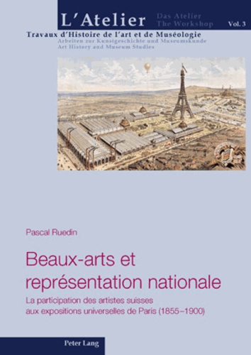 Pascal Ruedin - Beaux-arts et représentation nationale - La participation des artistes suisses aux expositions universelles de Paris (1885-1900).