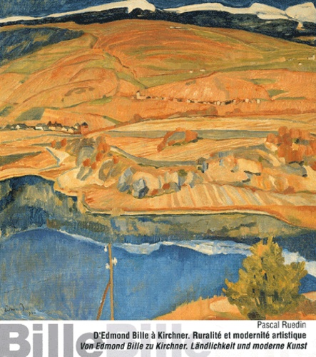 Pascal Ruedin - D'Edmond Bille à Kirchner : Von Edmond Bille zu Kirchner - Ruralité et modernité artistique en Suisse (1900-1930) : Ländlichkeit und moderne Kunst in der Schweiz (1900-1930).