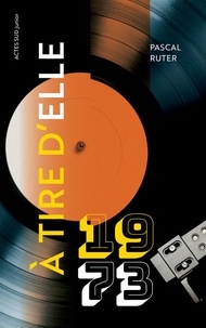 Réserver en pdf téléchargement gratuit A tire d'elle  - 1973 PDB RTF FB2 (French Edition) par Pascal Ruter