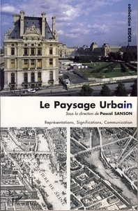 Pascal Sanson et Bernard Lamizet - Le paysage urbain - Représentations, Significations, Communication.