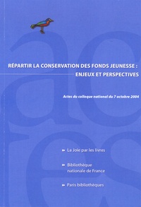 Pascal Sanz et Noëlle Balley - Répartir la conservation des fonds jeunesse : enjeux et perspectives - Actes du colloque national du 7 octobre 2004.