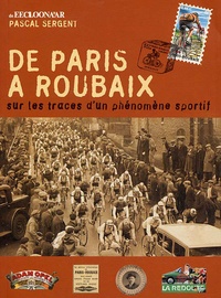 Pascal Sergent - De Paris à Roubaix - Sur les traces d'un phénomène sportif.