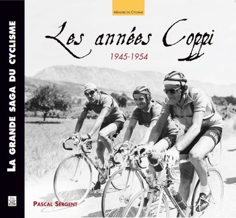 Pascal Sergent - Les années Coppi - 1945-1954.