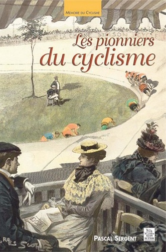 Pascal Sergent - Les pionniers du cyclisme.