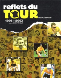 Pascal Sergent - Reflets du Tour 1903-2003.