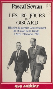 Pascal Sevran et Valéry Giscard d'Estaing - Les 180 jours de Giscard - Histoire du dernier gouvernement de l'Union de la droite, 3 avril-2 octobre 1978.