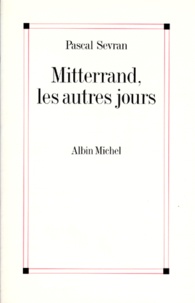 Pascal Sevran - Mitterrand, les autres jours.
