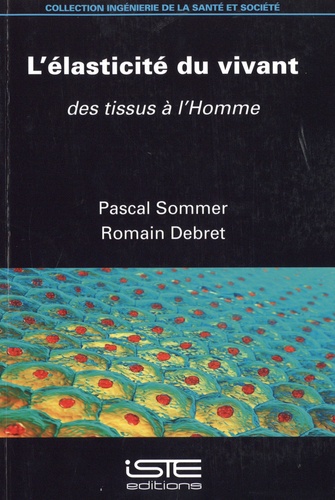 Pascal Sommer et Romain Debret - L’élasticité du vivant - Des tissus à l’Homme.