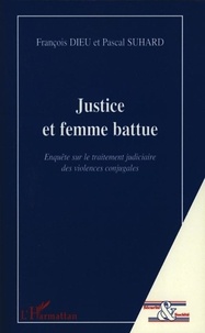 Pascal Suhard et François Dieu - Justice et femme battue - Enquête sur le traitement judiciaire des violences conjugales.