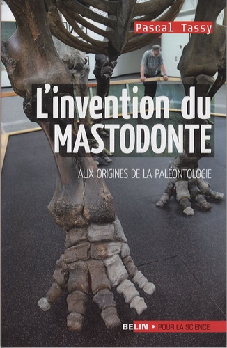 Pascal Tassy - L'invention du mastodonte - Aux origines de la paléontologie.
