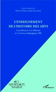 Pascal Terrien et Jean-Luc Leroy - L'enseignement de l'histoire des arts - Contribution à la réflexion et à l'action pédagogique Tome 3.