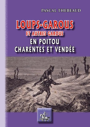 Pascal Thebeaud - Loups-garous et autres garous - En Poitou, Charentes et Vendée.