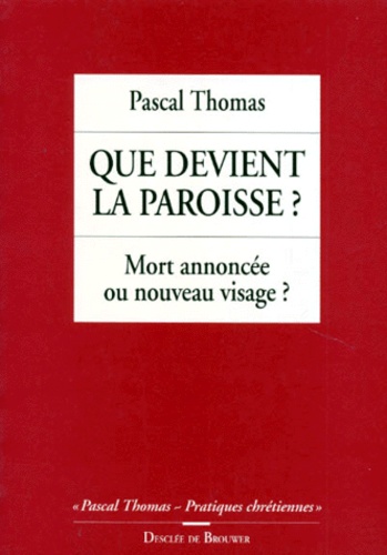 Pascal Thomas - Que Devient La Paroisse ? Mort Annoncee Ou Nouveau Visage ?.