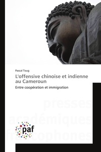 Pascal Toug - L'offensive chinoise et indienne au Cameroun - Entre coopération et immigration.