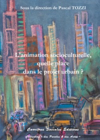 Pascal Tozzi - L'animation socioculturelle, quelle place dans le projet urbain ?.