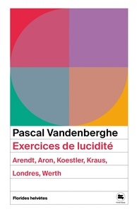 Pascal Vandenberghe - Exercices de lucidité - Arendt, Aron, Koestler, Kraus, Londres, Werth.