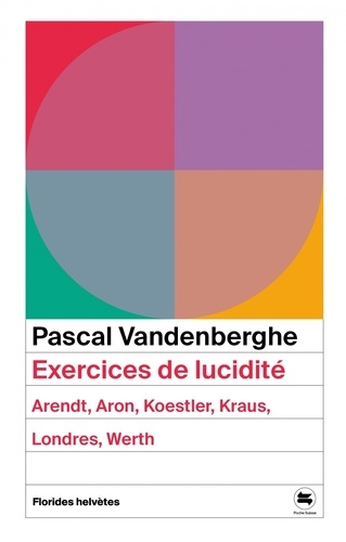 Exercices de lucidité. Arendt, Aron, Koestler, Kraus, Londres, Werth