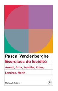 Pascal Vandenberghe - Exercices de lucidité - Arendt, Aron, Koestler, Kraus, Londres, Werth.