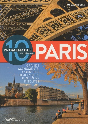 Pascal Varejka - 10 promenades pour découvrir Paris - Grands monuments, quartiers historiques & détours insolites.