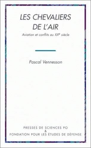 Pascal Vennesson - Les chevaliers de l'air - Aviation et conflits au XXe siècle.