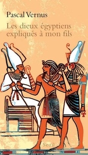 Pascal Vernus - Les dieux égyptiens expliqués à mon fils.
