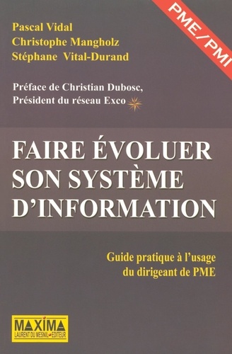 Pascal Vidal et Christophe Mangholz - Faire évoluer son système d'information - Guide pratique du dirigeant de PME.