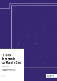 Pascal Vieillard - Le Prince de ce monde, son Plan et le Salut.