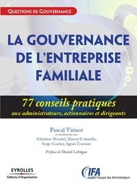 Pascal Viénot - La gouvernance des entreprises familiales - 77 Conseils pratiques aux administrateurs, actionnaires et dirigeants.