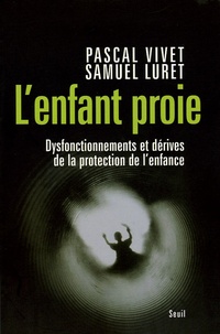 Pascal Vivet et Samuel Luret - L'enfant proie - Dysfonctionnements et dérives de la protection de l'enfance.