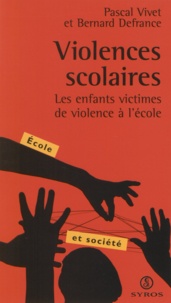 Pascal Vivet et Bernard Defrance - Violences scolaires - Les enfants victimes de violence à l'école.