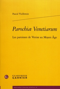 Pascal Vuillemin - Parochiae Venetiarum - Les paroisses de Venise au Moyen Age.
