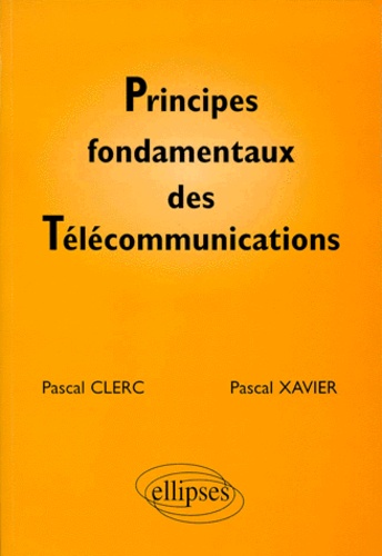 Pascal Xavier et Pascal Clerc - Principes Fondamentaux Des Telecommunications. Cours, Exercices Corriges Et Manipulations.