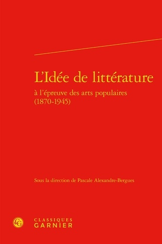 L'idée de littérature à l'épreuve des arts populaires (1870-1945)