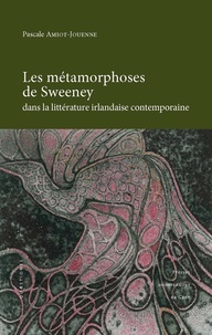 Pascale Amiot-Jouenne - Les Métamorphoses de Sweeney dans la littérature irlandaise contemporaine.