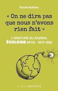 Pascale Auditeau - On ne dira pas que nous n'avons rien fait - L'aventure du journal Ecologie infos.