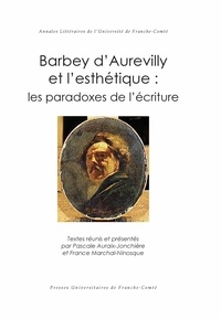 Pascale Auraix-Jonchière et France Marchal-Ninosque - Barbey d'Aurevilly et l'esthétique : les paradoxes de l'écriture.