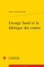 Pascale Auraix-Jonchière - George Sand et la fabrique des contes.