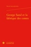 Pascale Auraix-Jonchière - George Sand et la fabrique des contes.