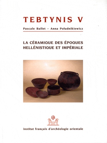 Pascale Ballet et Anna Poludnikiewicz - Tebtynis - Volume 5, La céramique des époques hellénistique et impériale - Campagnes 1988-1993.